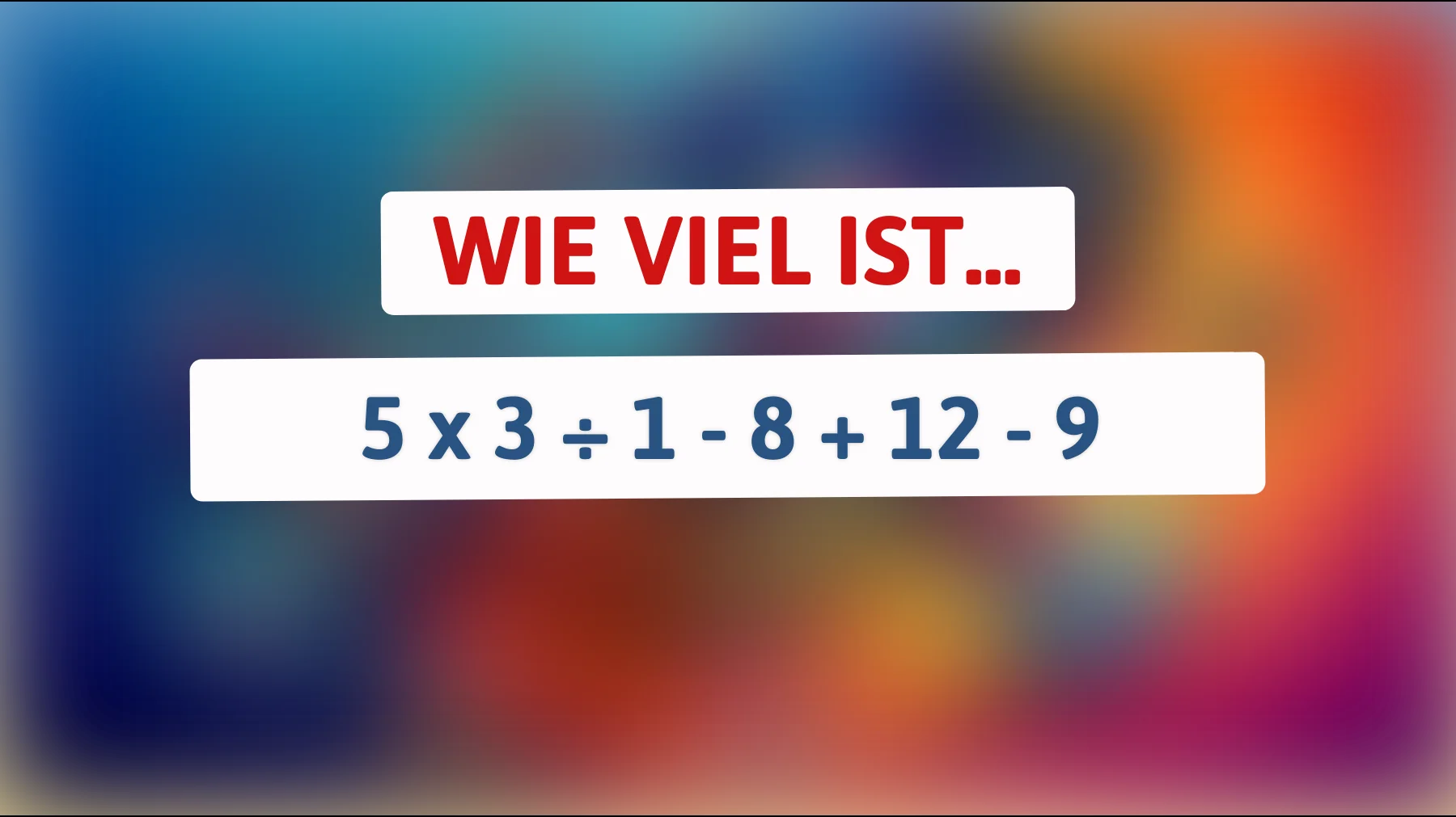 Nur Genies lösen es: Kannst du das mathematische Mysterium knacken? 5 x 3 ÷ 1 - 8 + 12 - 9 = ?"
